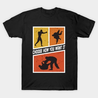 Choose How You Want it Boxing, Wrestling, Jiu Jitsu, or MMA T-Shirt